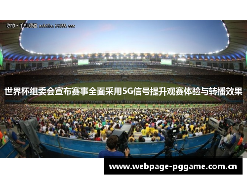 世界杯组委会宣布赛事全面采用5G信号提升观赛体验与转播效果 世界杯组委会宣布赛事全面采用5G信号提升观赛体验与转播效果